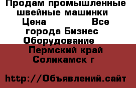 Продам промышленные швейные машинки › Цена ­ 100 000 - Все города Бизнес » Оборудование   . Пермский край,Соликамск г.